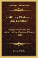 A Military Dictionary and Gazetteer: Comprising Ancient and Modern Military Technical Terms, Historical Accounts of All North American Indians, as Well as Ancient Warlike Tribes; Also Notices of Battles from the Earliest Period to the Present Time, with a