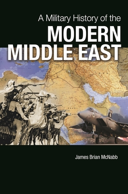 A Military History of the Modern Middle East - McNabb, James