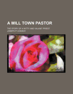 A Mill Town Pastor; The Story of a Witty and Valiant Priest