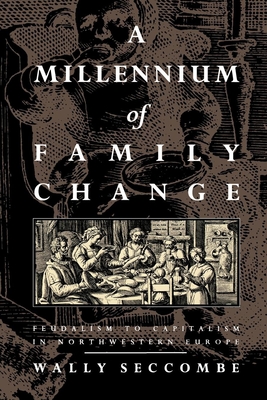 A Millennium of Family Change: Feudalism to Capitalism in Northwestern Europe - Seccombe, Wally