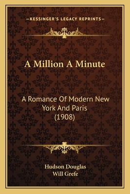 A Million A Minute: A Romance Of Modern New York And Paris (1908) - Douglas, Hudson