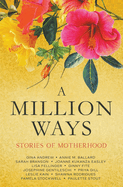 A Million Ways: Stories of Motherhood