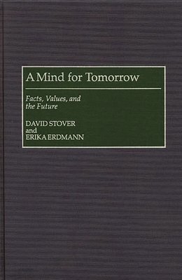 A Mind for Tomorrow: Facts, Values, and the Future - Stover, David, and Erdmann, Erika