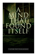 A Mind That Found Itself: A Groundbreaking Memoir Which Influenced Normalizing Mental Health Issues & Mental Hygiene