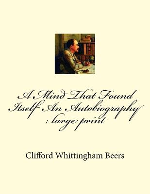 A Mind That Found Itself An Autobiography: large print - Beers, Clifford Whittingham