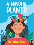 A Mindful Plant's Coloring Book: A Reflective Plant Coloring Book for Adults and Kids