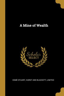 A Mine of Wealth - Stuart, Esme, and Hurst and Blackett, Limited (Creator)