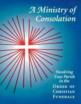 A Ministry of Consolation: Involving Your Parish in the Order of Christian Funerals - Piil, Mary Alice, and Degrocco, Joseph, and Cover, Rose Mary