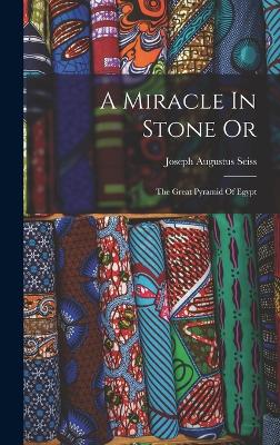 A Miracle In Stone Or: The Great Pyramid Of Egypt - Seiss, Joseph Augustus