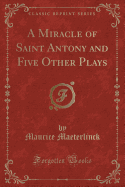 A Miracle of Saint Antony and Five Other Plays (Classic Reprint)