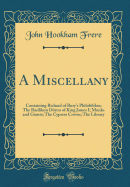 A Miscellany: Containing Richard of Bury's Philobiblon; The Basilikon DMron of King James I; Monks and Giants; The Cypress Crown; The Library (Classic Reprint)