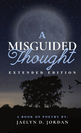 A Misguided Thought Extended Edition: A Book Of Mental Health Poetry