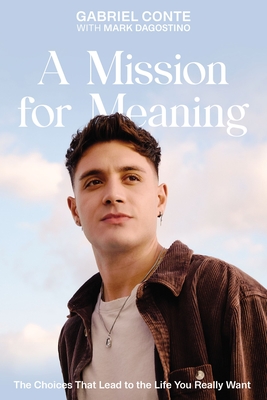 A Mission for Meaning: The Choices That Lead to the Life You Really Want - Conte, Gabriel, and Dagostino, Mark