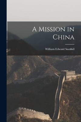 A Mission in China - Soothill, William Edward
