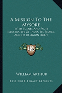 A Mission To The Mysore: With Scenes And Facts Illustrative Of India, Its People, And Its Religion (1847)