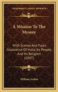 A Mission to the Mysore: With Scenes and Facts Illustrative of India, Its People, and Its Religion (1847)