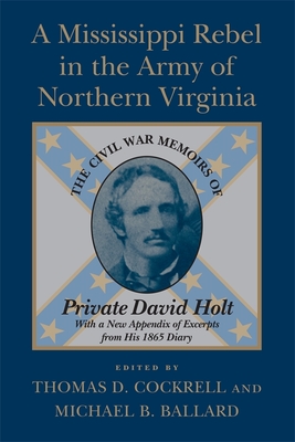 A Mississippi Rebel in the Army of Northern Virginia: The Civil War Memoirs of Private David Holt (Revised) - Cockrell, Thomas D (Editor), and Ballard, Michael B (Editor)