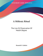 A Mithraic Ritual: The Lion or Preservation of Health Degree