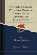 A Mixed Boundary Potential Problem Arising from a Problem in Ship Motion (Classic Reprint)