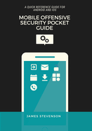 A Mobile Offensive Security Pocket Guide: A Quick Reference Guide For Android And iOS
