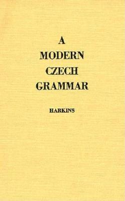 A Modern Czech Grammar - Harkins, William E, and Hynkov, Marie