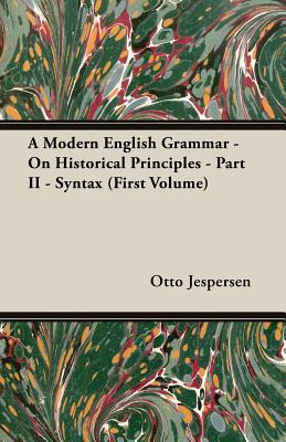 A Modern English Grammar - On Historical Principles - Part II - Syntax (First Volume) - Jespersen, Otto