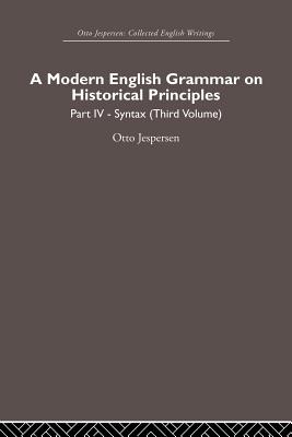 A Modern English Grammar on Historical Principles: Volume 4. Syntax (third volume) - Jespersen, Otto