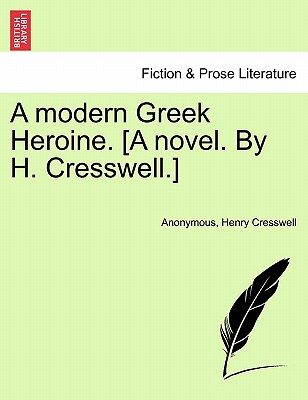 A Modern Greek Heroine. [A Novel. by H. Cresswell.] - Anonymous, and Cresswell, Henry