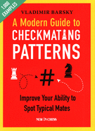 A Modern Guide to Checkmating Patterns: Improve Your Ability to Spot Typical Mates