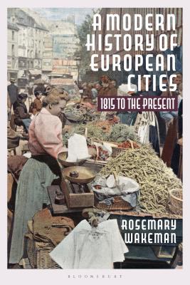 A Modern History of European Cities: 1815 to the Present - Wakeman, Rosemary