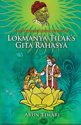 A Modern Interpretation of Lokmanya Tilak's Gita Rahasya - Tiwari, Arun