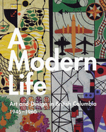 A Modern Life: Art and Design in British Columbia 1945-60