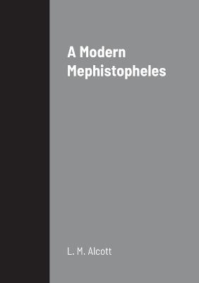 A Modern Mephistopheles - Alcott, L M