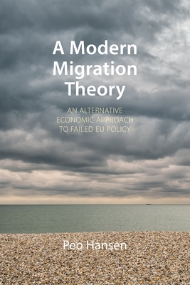 A Modern Migration Theory: An Alternative Economic Approach to Failed Eu Policy - Hansen, Peo