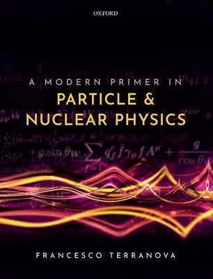A Modern Primer in Particle and Nuclear Physics - Terranova, Francesco