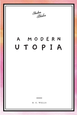 A Modern Utopia - Wells, H G, and Blake, Sheba (Editor)