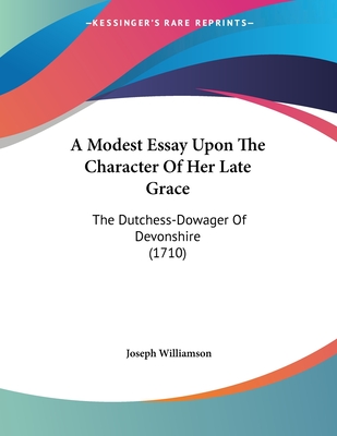 A Modest Essay Upon the Character of Her Late Grace: The Dutchess-Dowager of Devonshire (1710) - Williamson, Joseph, Sir