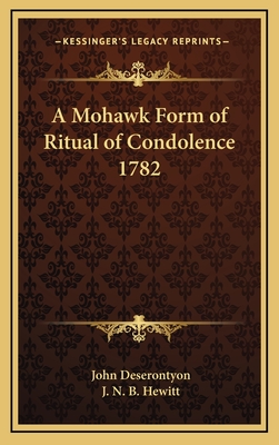 A Mohawk Form of Ritual of Condolence 1782 - Deserontyon, John, and Hewitt, J N B (Translated by)