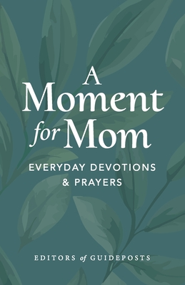 A Moment for Mom: Everyday Devotions & Prayers - Editors of Guideposts