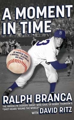 A Moment in Time: An American Story of Baseball, Heartbreak, and Grace - Branca, Ralph, and Ritz, David