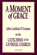 A Moment of Grace: John Cardinal O'Connor on the Catechism of the Catholic Church