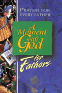 A Moment with God for Fathers: Prayers for Every Dad, Every Day