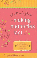 A Mom's Guide to Making Memories Last: Simple, Inexpensive Ways to Scrapbook and Journal - Bowman, Crystal