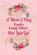 A Mom's Hug Lasts Long After She Lets Go: Combination Daily Planner and Journal