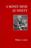 A Money Mind at Ninety - Carret, Philip L, and Hanley, Richard L (Editor)