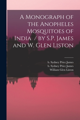 A Monograph of the Anopheles Mosquitoes of India / by S.P. James and W. Glen Liston - James, Sydney Price B 1890 (Creator), and Liston, William Glen, and London School of Hygiene and Tropical (Creator)
