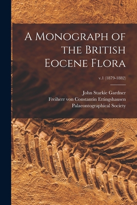 A Monograph of the British Eocene Flora; v.1 (1879-1882) - Gardner, John Starkie 1844-1930, and Ettingshausen, Constantin Freiherr V (Creator), and Palaeontographical Society (Great...