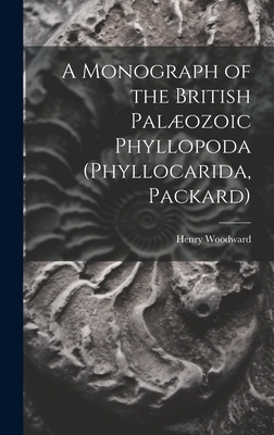 A Monograph of the British Palozoic Phyllopoda (Phyllocarida, Packard) - Woodward, Henry