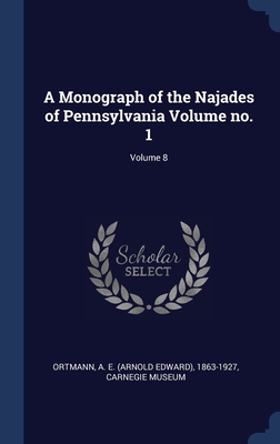 A Monograph of the Najades of Pennsylvania Volume no. 1; Volume 8 - Ortmann, A E (Arnold Edward) 1863-192 (Creator), and Museum, Carnegie
