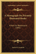 A Monograph on Privately Illustrated Books: A Plea for Bibliomania (1892)